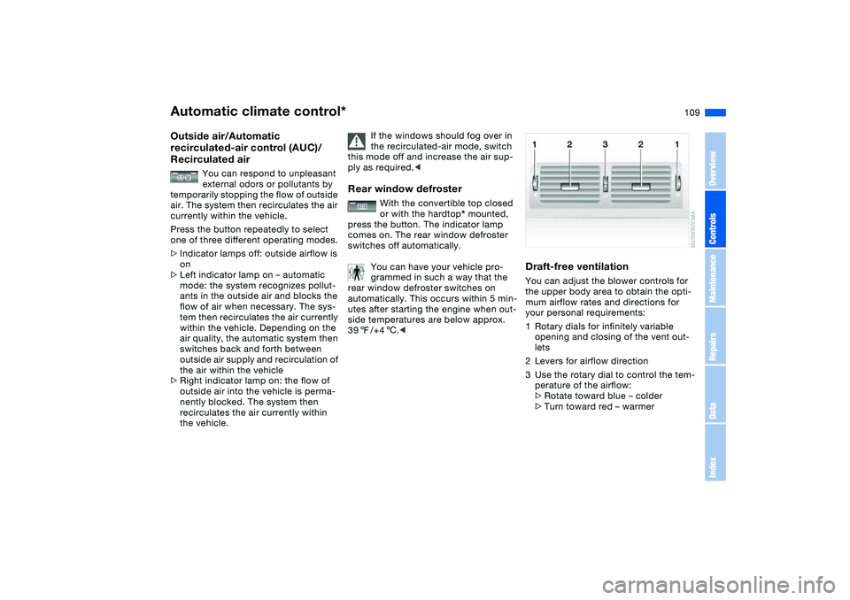 BMW 325CI 2004 Owners Manual 109
Outside air/Automatic
recirculated-air control (AUC)/
Recirculated air
You can respond to unpleasant
external odors or pollutants by
temporarily stopping the flow of outside
air. The system t BMW 325CI 2004 Owners Manual 109
Outside air/Automatic
recirculated-air control (AUC)/
Recirculated air
You can respond to unpleasant
external odors or pollutants by
temporarily stopping the flow of outside
air. The system t