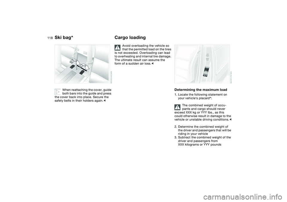 BMW 325CI 2004 Owners Manual 118
When reattaching the cover, guide
both bars into the guide and press
the cover back into place. Secure the
safety belts in their holders again.<
Cargo loading
Avoid overloading the vehicle so
BMW 325CI 2004 Owners Manual 118
When reattaching the cover, guide
both bars into the guide and press
the cover back into place. Secure the
safety belts in their holders again.<
Cargo loading
Avoid overloading the vehicle so