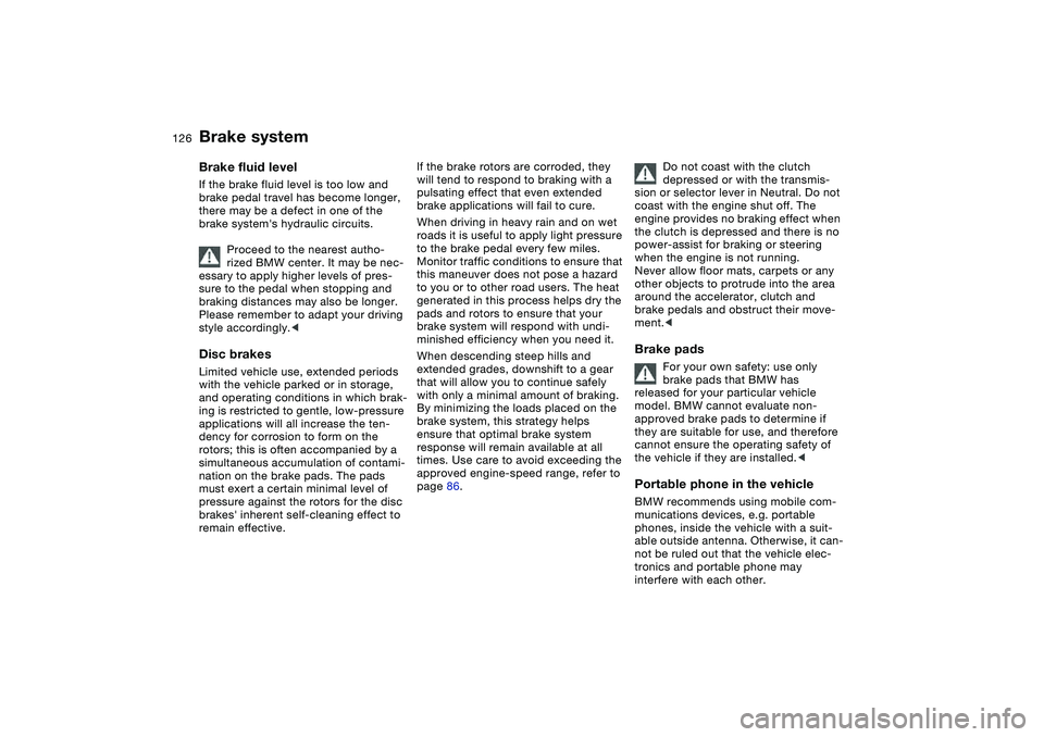 BMW 325CI 2004 Owners Manual 126
Brake systemBrake fluid levelIf the brake fluid level is too low and
brake pedal travel has become longer,
there may be a defect in one of the
brake systems hydraulic circuits.
Proceed to the BMW 325CI 2004 Owners Manual 126
Brake systemBrake fluid levelIf the brake fluid level is too low and
brake pedal travel has become longer,
there may be a defect in one of the
brake systems hydraulic circuits.
Proceed to the