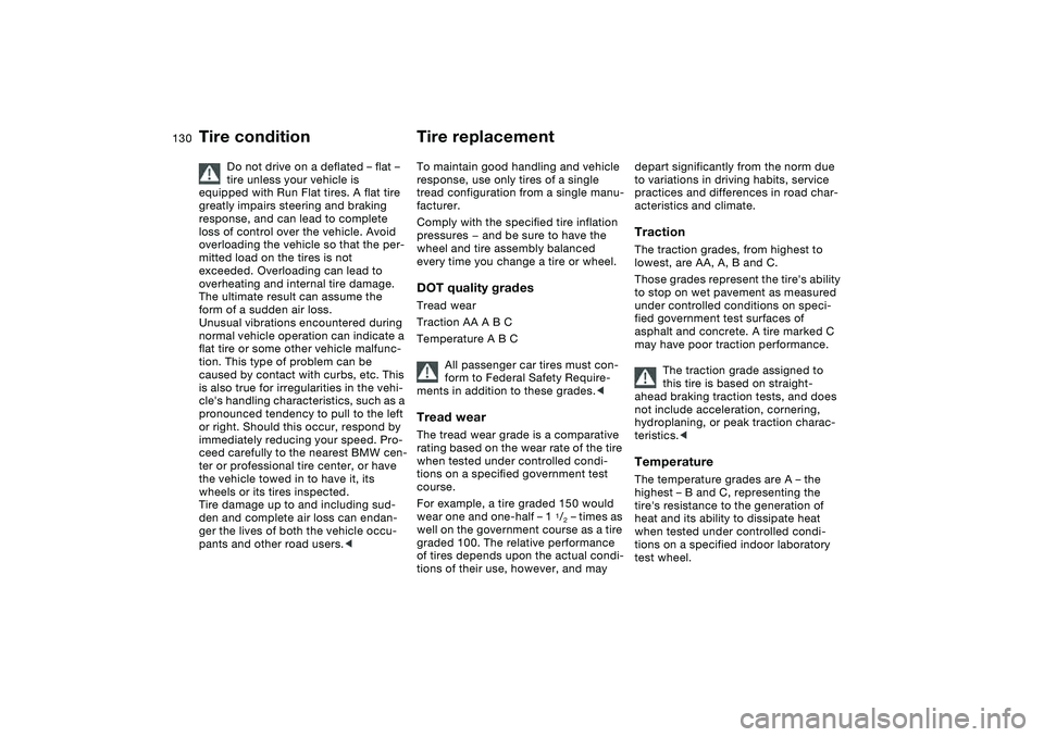 BMW 325CI 2004 Owners Manual 130
Do not drive on a deflated – flat –
tire unless your vehicle is
equipped with Run Flat tires. A flat tire
greatly impairs steering and braking
response, and can lead to complete
loss of c BMW 325CI 2004 Owners Manual 130
Do not drive on a deflated – flat –
tire unless your vehicle is
equipped with Run Flat tires. A flat tire
greatly impairs steering and braking
response, and can lead to complete
loss of c