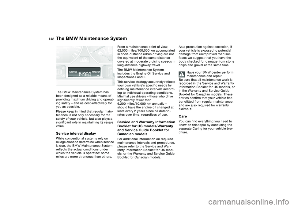 BMW 325CI 2004 Owners Manual 142Maintenance
The BMW Maintenance SystemThe BMW Maintenance System has
been designed as a reliable means of
providing maximum driving and operat-
ing safety – and as cost-effectively for
you as BMW 325CI 2004 Owners Manual 142Maintenance
The BMW Maintenance SystemThe BMW Maintenance System has
been designed as a reliable means of
providing maximum driving and operat-
ing safety – and as cost-effectively for
you as