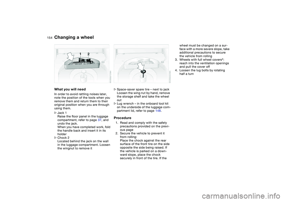 BMW 325CI 2004 Owners Manual 154
What you will needIn order to avoid rattling noises later,
note the position of the tools when you
remove them and return them to their
original position when you are through
using them.
>Jack BMW 325CI 2004 Owners Manual 154
What you will needIn order to avoid rattling noises later,
note the position of the tools when you
remove them and return them to their
original position when you are through
using them.
>Jack