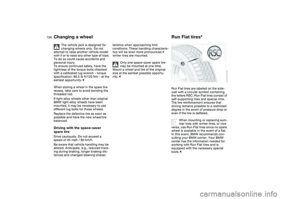 BMW 325CI 2004 Owners Manual 156
The vehicle jack is designed for
changing wheels only. Do not
attempt to raise another vehicle model
with it or to raise any other type of load.
To do so could cause accidents and
personal in BMW 325CI 2004 Owners Manual 156
The vehicle jack is designed for
changing wheels only. Do not
attempt to raise another vehicle model
with it or to raise any other type of load.
To do so could cause accidents and
personal in