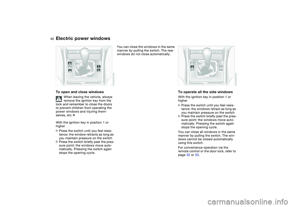 BMW 325CI 2004 Owners Manual 40
Electric power windowsTo open and close windows
When leaving the vehicle, always
remove the ignition key from the
lock and remember to close the doors
to prevent children from operating the
pow BMW 325CI 2004 Owners Manual 40
Electric power windowsTo open and close windows
When leaving the vehicle, always
remove the ignition key from the
lock and remember to close the doors
to prevent children from operating the
pow