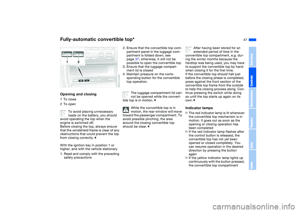 BMW 325CI 2004 Service Manual 47
Opening and closing1To close
2To open
To avoid placing unnecessary
loads on the battery, you should
avoid operating the top when the
engine is switched off.
Before closing the top, always ensure BMW 325CI 2004 Service Manual 47
Opening and closing1To close
2To open
To avoid placing unnecessary
loads on the battery, you should
avoid operating the top when the
engine is switched off.
Before closing the top, always ensure