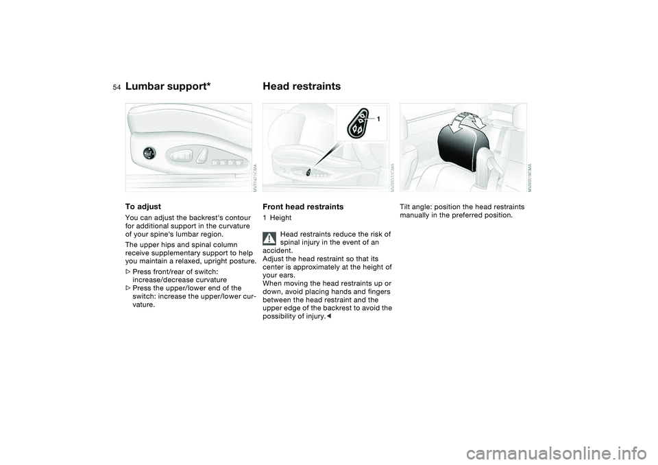 BMW 325CI 2004 Workshop Manual 54
Lumbar support*To adjustYou can adjust the backrests contour
for additional support in the curvature
of your spines lumbar region.
The upper hips and spinal column
receive supplementary suppor BMW 325CI 2004 Workshop Manual 54
Lumbar support*To adjustYou can adjust the backrests contour
for additional support in the curvature
of your spines lumbar region.
The upper hips and spinal column
receive supplementary suppor