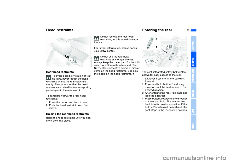 BMW 325CI 2004 Workshop Manual 55
Rear head restraints
To avoid possible violation of traf-
fic laws, never retract the head
restraints unless the rear seats are
empty. Always ensure that the head
restraints are raised before tr BMW 325CI 2004 Workshop Manual 55
Rear head restraints
To avoid possible violation of traf-
fic laws, never retract the head
restraints unless the rear seats are
empty. Always ensure that the head
restraints are raised before tr