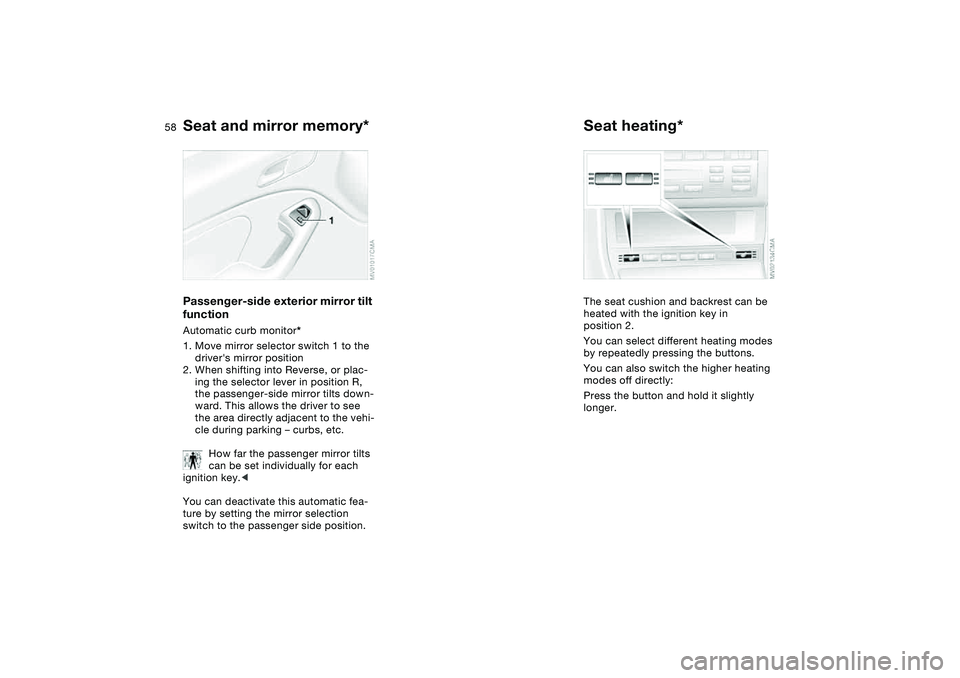 BMW 325CI 2004 Workshop Manual 58
Passenger-side exterior mirror tilt
functionAutomatic curb monitor*
1. Move mirror selector switch 1 to the
drivers mirror position
2. When shifting into Reverse, or plac-
ing the selector lever BMW 325CI 2004 Workshop Manual 58
Passenger-side exterior mirror tilt
functionAutomatic curb monitor*
1. Move mirror selector switch 1 to the
drivers mirror position
2. When shifting into Reverse, or plac-
ing the selector lever