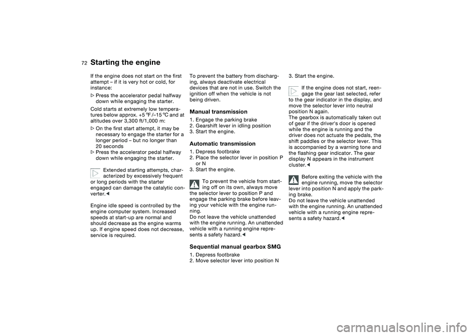 BMW 325CI 2004 Manual PDF 72
If the engine does not start on the first
attempt – if it is very hot or cold, for
instance:
>Press the accelerator pedal halfway
down while engaging the starter.
Cold starts at extremely low BMW 325CI 2004 Manual PDF 72
If the engine does not start on the first
attempt – if it is very hot or cold, for
instance:
>Press the accelerator pedal halfway
down while engaging the starter.
Cold starts at extremely low
