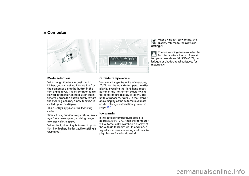 BMW 325CI 2004 Manual Online 90
ComputerMode selectionWith the ignition key in position 1 or
higher, you can call up information from
the computer using the button in the
turn signal lever. The information is dis-
played in th BMW 325CI 2004 Manual Online 90
ComputerMode selectionWith the ignition key in position 1 or
higher, you can call up information from
the computer using the button in the
turn signal lever. The information is dis-
played in th