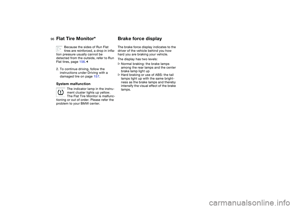 BMW 325CI 2004 Owners Manual 96
Because the sides of Run Flat
tires are reinforced, a drop in infla-
tion pressure usually cannot be
detected from the outside, refer to Run
Flat tires, page 156.<
2. To continue driving, follow BMW 325CI 2004 Owners Manual 96
Because the sides of Run Flat
tires are reinforced, a drop in infla-
tion pressure usually cannot be
detected from the outside, refer to Run
Flat tires, page 156.<
2. To continue driving, follow
