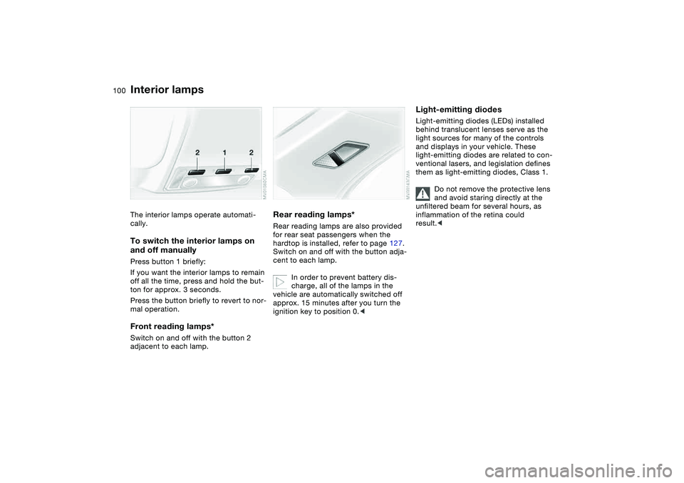 BMW 325CI 2004 Owners Manual 100
Interior lampsThe interior lamps operate automati-
cally.To switch the interior lamps on
and off manuallyPress button 1 briefly:
If you want the interior lamps to remain
off all the time, press BMW 325CI 2004 Owners Manual 100
Interior lampsThe interior lamps operate automati-
cally.To switch the interior lamps on
and off manuallyPress button 1 briefly:
If you want the interior lamps to remain
off all the time, press