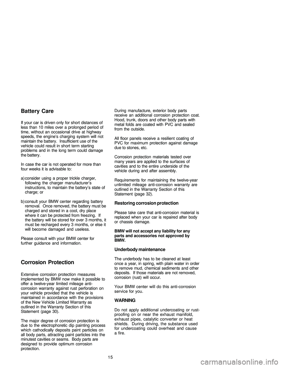 BMW 325CI CONVERTIBLE 2005 User Guide If your car is driven only for short distances of
less than 10 miles over a prolonged period of
time, without an occasional drive at highway
speeds, the engine’s charging system will not
maintain th BMW 325CI CONVERTIBLE 2005 User Guide If your car is driven only for short distances of
less than 10 miles over a prolonged period of
time, without an occasional drive at highway
speeds, the engine’s charging system will not
maintain th