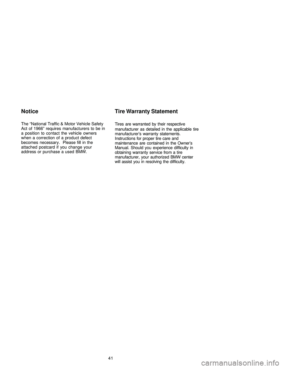 BMW 325CI CONVERTIBLE 2005 Service Manual 41
Notice
The “National Traffic & Motor Vehicle Safety
Act of 1966” requires manufacturers to be in
a position to contact the vehicle owners
when a correction of a product defect
becomes necessary BMW 325CI CONVERTIBLE 2005 Service Manual 41
Notice
The “National Traffic & Motor Vehicle Safety
Act of 1966” requires manufacturers to be in
a position to contact the vehicle owners
when a correction of a product defect
becomes necessary