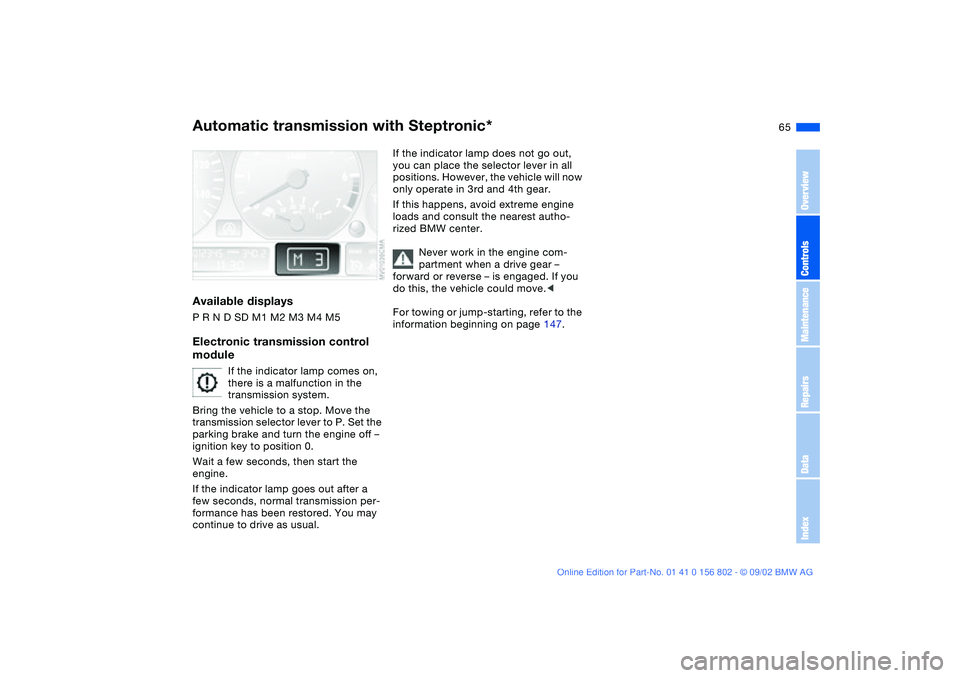 BMW 325I WAGON 2003  Owners Manual 65
Available displaysP R N D SD M1 M2 M3 M4 M5Electronic transmission control 
module
If the indicator lamp comes on, 
there is a malfunction in the 
transmission system.
Bring the vehicle to a stop. 