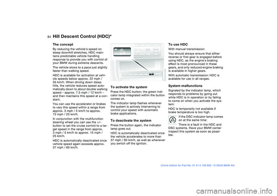 BMW 325I WAGON 2003  Owners Manual 84
Hill Descent Control (HDC)*The conceptBy reducing the vehicles speed on 
steep downhill stretches, HDC main-
tains predictable vehicle handling 
response to provide you with control of 
your BMW d