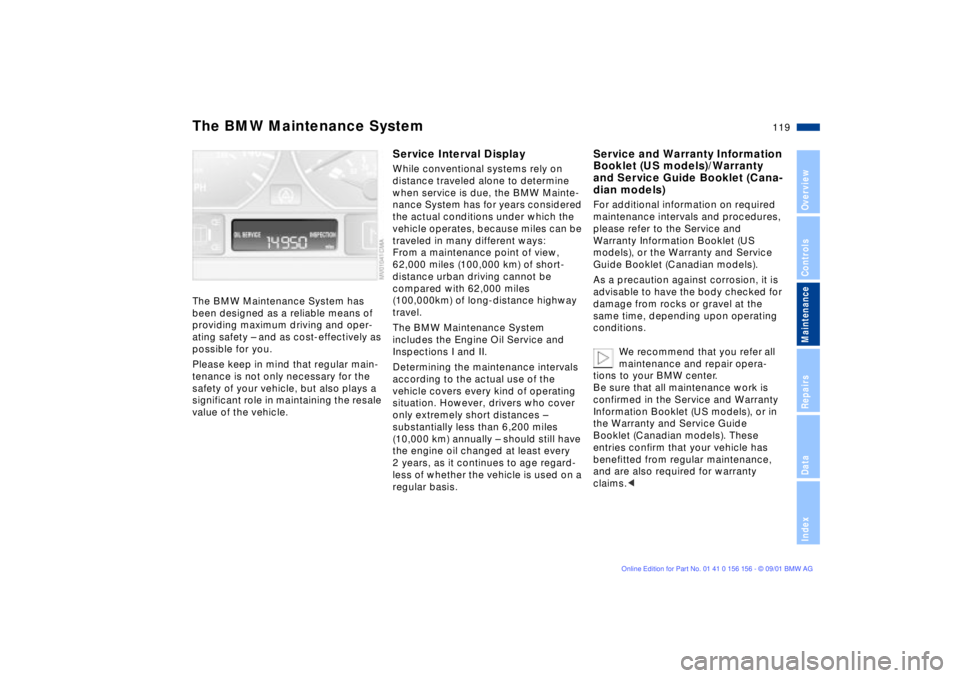 BMW 325I WAGON 2002  Owners Manual 119n
OverviewControlsMaintenanceRepairsDataIndex
The BMW Maintenance System has 
been designed as a reliable means of 
providing maximum driving and oper-
ating safety Ð and as cost-effectively as 
p