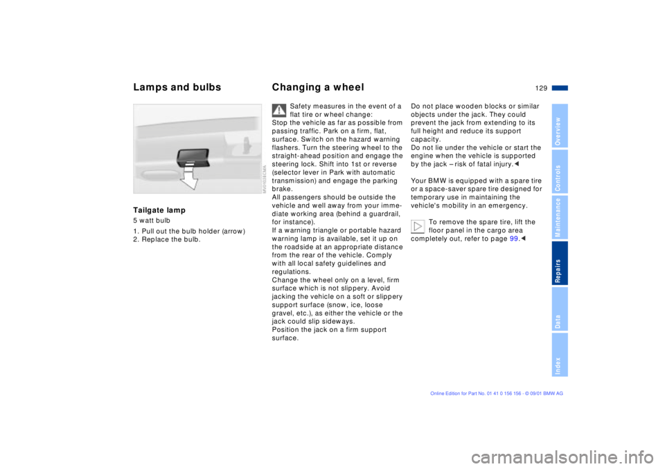 BMW 325I WAGON 2002  Owners Manual 129n
OverviewControlsMaintenanceRepairsDataIndex
Lamps and bulbs Changing a wheelTailgate lamp5 watt bulb 
1. Pull out the bulb holder (arrow)
2. Replace the bulb.
Safety measures in the event of a 
f