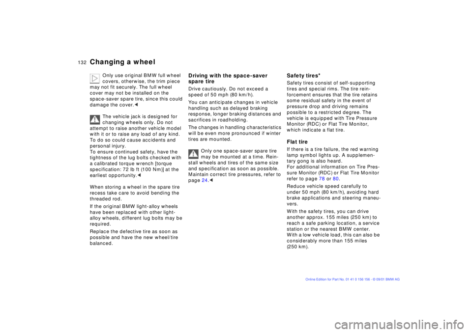 BMW 325I WAGON 2002  Owners Manual 132n
Changing a wheel
Only use original BMW full wheel 
covers, otherwise, the trim piece 
may not fit securely. The full wheel 
cover may not be installed on the 
space-saver spare tire, since this c