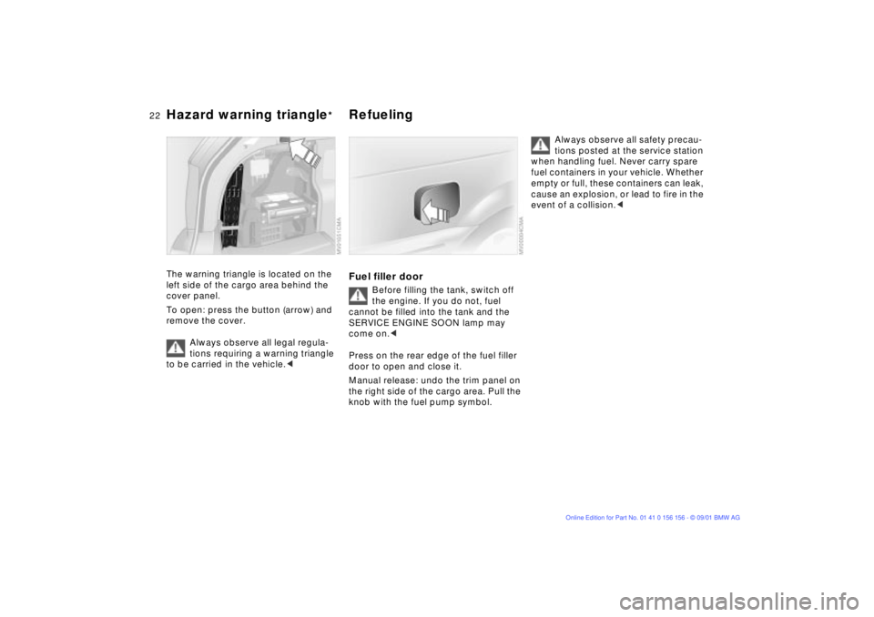 BMW 325I WAGON 2002  Owners Manual  
22n
 
Hazard warning triangle
 
*  
Refueling 
 
The warning triangle is located on the 
left side of the cargo area behind the 
cover panel.
To open: press the button (arrow) and 
remove the cover.