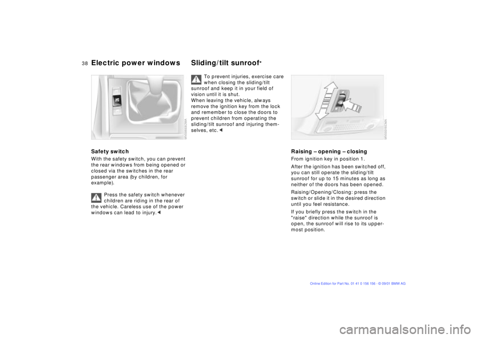 BMW 325I WAGON 2002 Owners Guide 38n
Electric power windows Sliding/tilt sunroof
* 
Safety switch With the safety switch, you can prevent 
the rear windows from being opened or 
closed via the switches in the rear 
passenger area (by