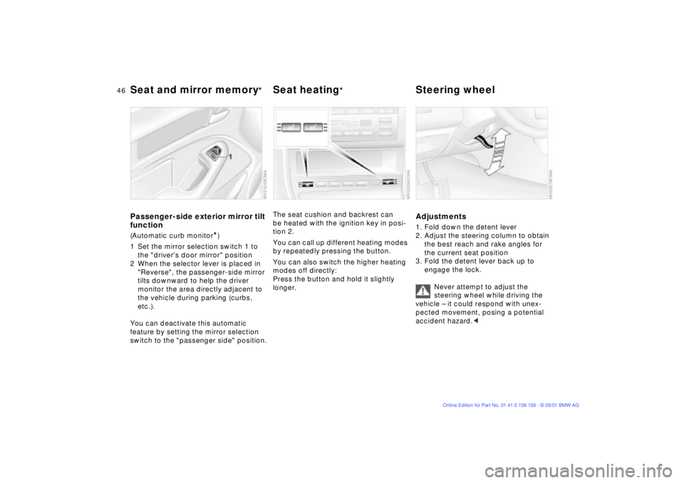 BMW 325I WAGON 2002  Owners Manual 46n
Seat and mirror memory
*
Seat heating
*
Steering wheel 
Passenger-side exterior mirror tilt 
function(Automatic curb monitor
*)
1 Set the mirror selection switch 1 to 
the "drivers door mirror" p