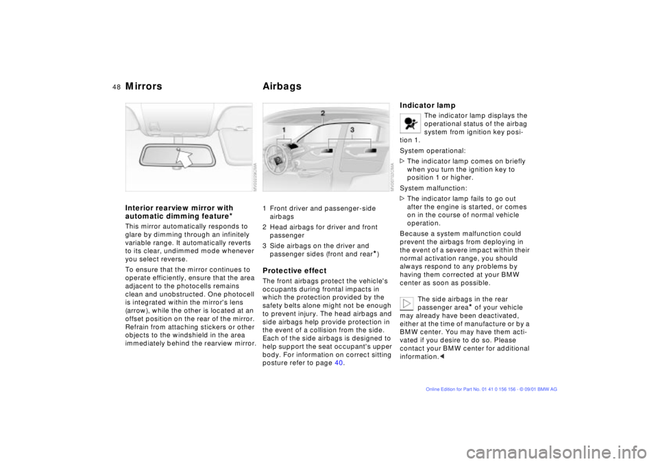 BMW 325I WAGON 2002  Owners Manual 48n
Mirrors AirbagsInterior rearview mirror with 
automatic dimming feature
*
This mirror automatically responds to 
glare by dimming through an infinitely 
variable range. It automatically reverts 
t