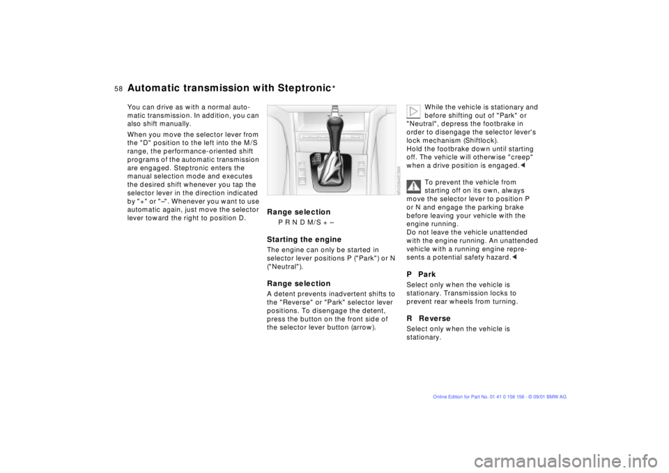 BMW 325I WAGON 2002  Owners Manual 58n
Automatic transmission with Steptronic
*
You can drive as with a normal auto-
matic transmission. In addition, you can 
also shift manually.
When you move the selector lever from 
the "D" position