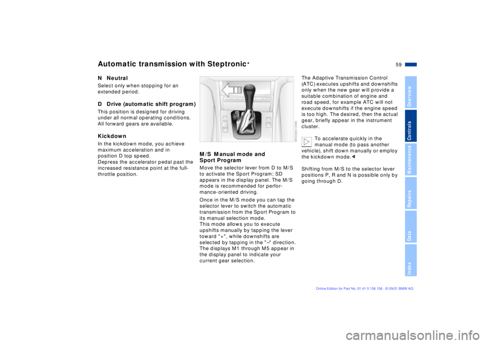 BMW 325I WAGON 2002 Workshop Manual 59n
OverviewControlsMaintenanceRepairsDataIndex
Automatic transmission with Steptronic
*
N  NeutralSelect only when stopping for an 
extended period.D  Drive (automatic shift program)This position is 