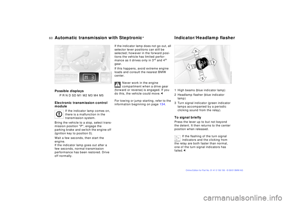 BMW 325I WAGON 2002  Owners Manual 60n
Automatic transmission with Steptronic
*
Indicator/Headlamp flasher 
Possible displays 
P R N D SD M1 M2 M3 M4 M5
Electronic transmission control 
module
If the indicator lamp comes on, 
there is 