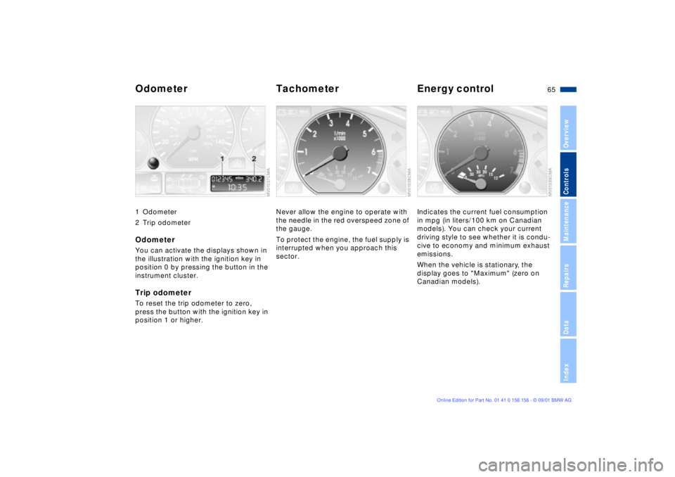 BMW 325I WAGON 2002 Repair Manual 65n
OverviewControlsMaintenanceRepairsDataIndex
Odometer Tachometer Energy control 1 Odometer
2 Trip odometerOdometer You can activate the displays shown in 
the illustration with the ignition key in 
