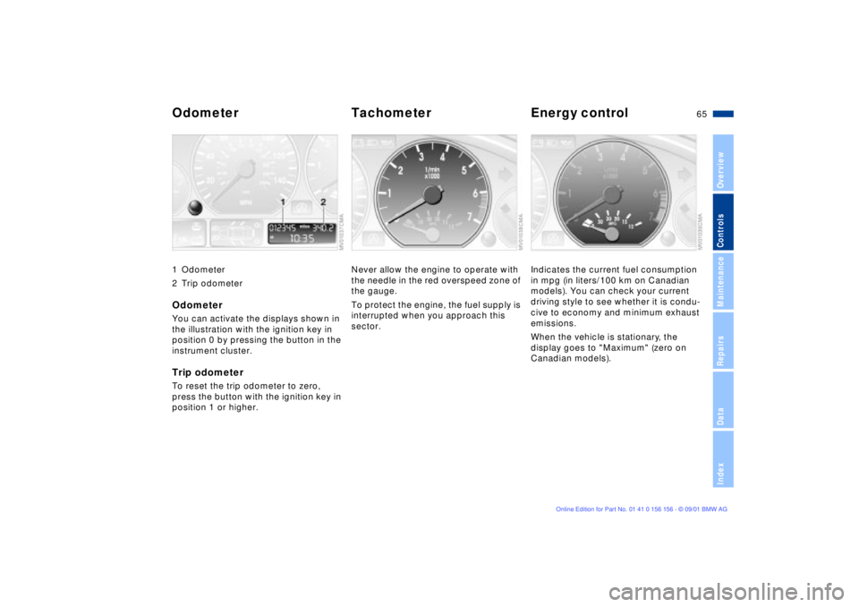 BMW 325I WAGON 2002  Owners Manual 65n
OverviewControlsMaintenanceRepairsDataIndex
Odometer Tachometer Energy control 1 Odometer
2 Trip odometerOdometer You can activate the displays shown in 
the illustration with the ignition key in 