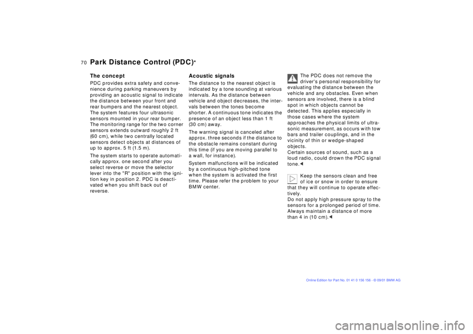 BMW 325I WAGON 2002  Owners Manual 70n
Park Distance Control (PDC)
*
The conceptPDC provides extra safety and conve-
nience during parking maneuvers by 
providing an acoustic signal to indicate 
the distance between your front and 
rea