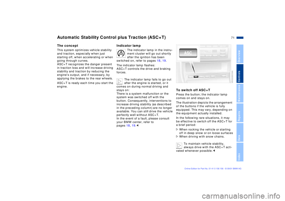 BMW 325I WAGON 2002  Owners Manual 71n
OverviewControlsMaintenanceRepairsDataIndex
Automatic Stability Control plus Traction (ASC+T)
 
The conceptThis system optimizes vehicle stability 
and traction, especially when just 
starting off