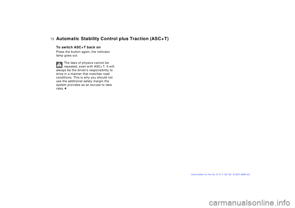 BMW 325I WAGON 2002  Owners Manual 72n
Automatic Stability Control plus Traction (ASC+T)To switch ASC+T back onPress the button again; the indicator 
lamp goes out.
The laws of physics cannot be 
repealed, even with ASC+T. It will 
alw