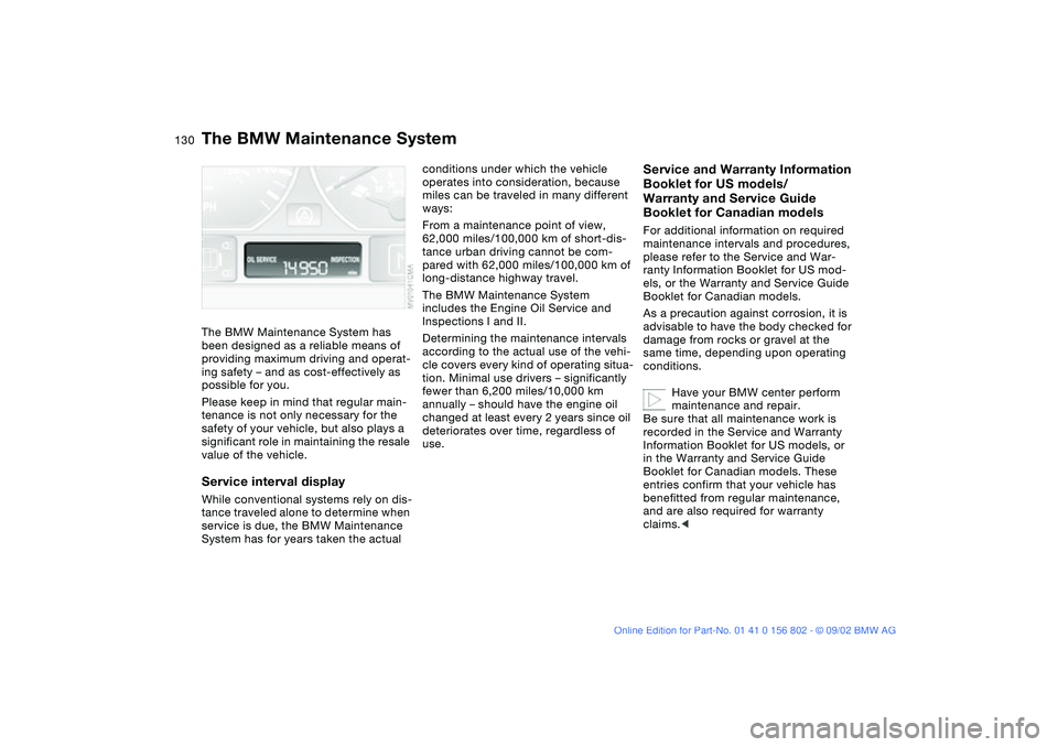 BMW 325IT WAGON 2003 Owners Manual 130Maintenance
The BMW Maintenance SystemThe BMW Maintenance System has
been designed as a reliable means of
providing maximum driving and operat-
ing safety – and as cost-effectively as
possible BMW 325IT WAGON 2003 Owners Manual 130Maintenance
The BMW Maintenance SystemThe BMW Maintenance System has
been designed as a reliable means of
providing maximum driving and operat-
ing safety – and as cost-effectively as
possible
