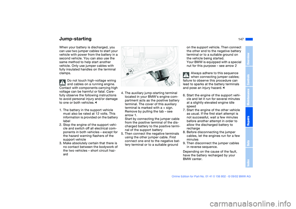 BMW 325IT WAGON 2003 Owners Manual 147 Giving and receiving assistance
Jump-startingWhen your battery is discharged, you
can use two jumper cables to start your
vehicle with power from the battery in a
second vehicle. You can also u BMW 325IT WAGON 2003 Owners Manual 147 Giving and receiving assistance
Jump-startingWhen your battery is discharged, you
can use two jumper cables to start your
vehicle with power from the battery in a
second vehicle. You can also u