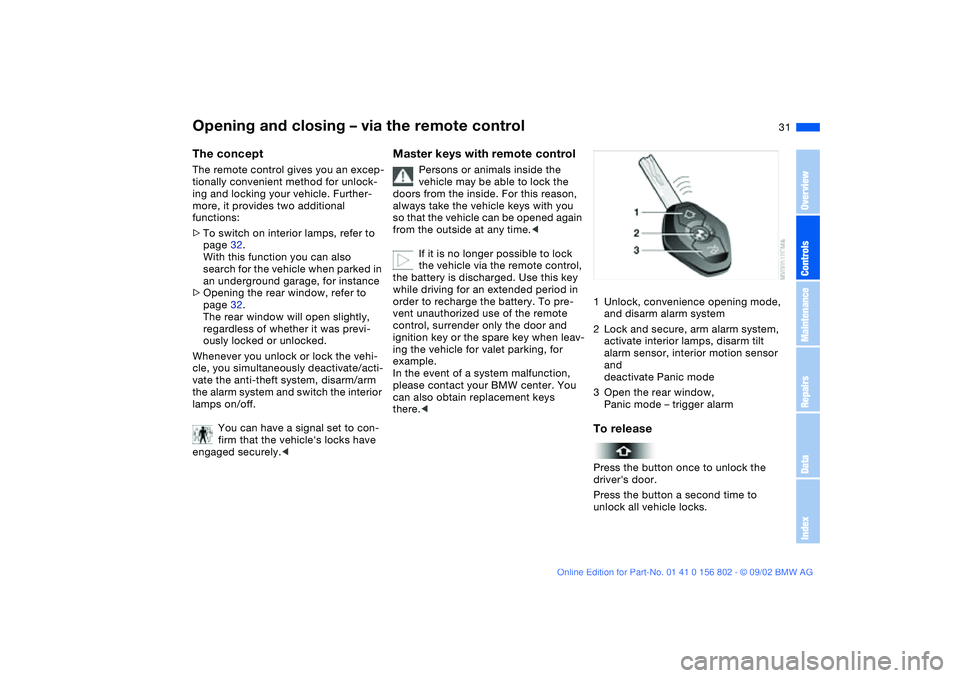 BMW 325IT WAGON 2003 Owners Guide 31
Opening and closing – via the remote controlThe conceptThe remote control gives you an excep-
tionally convenient method for unlock-
ing and locking your vehicle. Further-
more, it provides two a BMW 325IT WAGON 2003 Owners Guide 31
Opening and closing – via the remote controlThe conceptThe remote control gives you an excep-
tionally convenient method for unlock-
ing and locking your vehicle. Further-
more, it provides two a