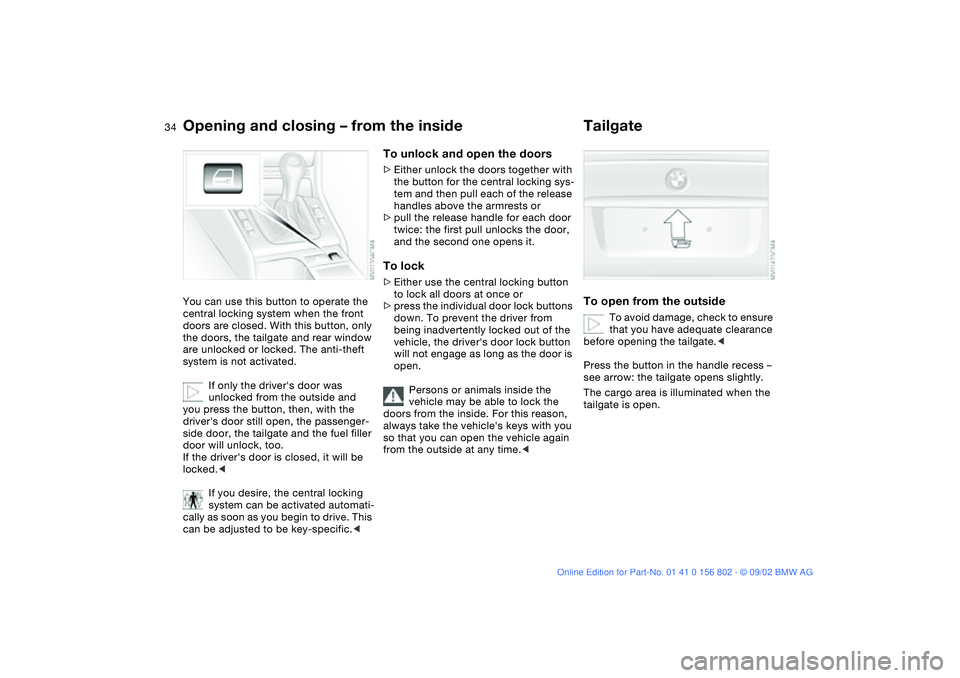 BMW 325IT WAGON 2003 Owners Guide 34
Opening and closing – from the insideYou can use this button to operate the
central locking system when the front
doors are closed. With this button, only
the doors, the tailgate and rear wind BMW 325IT WAGON 2003 Owners Guide 34
Opening and closing – from the insideYou can use this button to operate the
central locking system when the front
doors are closed. With this button, only
the doors, the tailgate and rear wind
