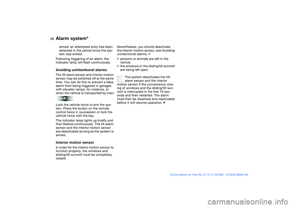 BMW 325IT WAGON 2003 Owners Guide 38
armed: an attempted entry has been
detected in the period since the sys-
tem was armed.
Following triggering of an alarm, the
indicator lamp will flash continuously.Avoiding unintentional alarmsT BMW 325IT WAGON 2003 Owners Guide 38
armed: an attempted entry has been
detected in the period since the sys-
tem was armed.
Following triggering of an alarm, the
indicator lamp will flash continuously.Avoiding unintentional alarmsT