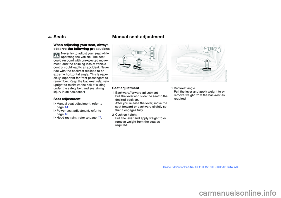 BMW 325IT WAGON 2003 Service Manual 44
SeatsWhen adjusting your seat, always
observe the following precautions
Never try to adjust your seat while
operating the vehicle. The seat
could respond with unexpected move-
ment, and the ensu BMW 325IT WAGON 2003 Service Manual 44
SeatsWhen adjusting your seat, always
observe the following precautions
Never try to adjust your seat while
operating the vehicle. The seat
could respond with unexpected move-
ment, and the ensu