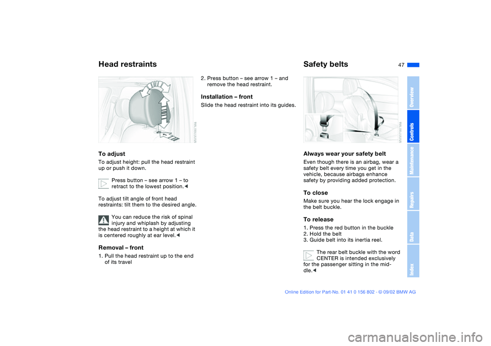 BMW 325IT WAGON 2003 Service Manual 47
Head restraintsTo adjustTo adjust height: pull the head restraint
up or push it down.
Press button – see arrow 1 – to
retract to the lowest position.<
To adjust tilt angle of front head
rest BMW 325IT WAGON 2003 Service Manual 47
Head restraintsTo adjustTo adjust height: pull the head restraint
up or push it down.
Press button – see arrow 1 – to
retract to the lowest position.<
To adjust tilt angle of front head
rest
