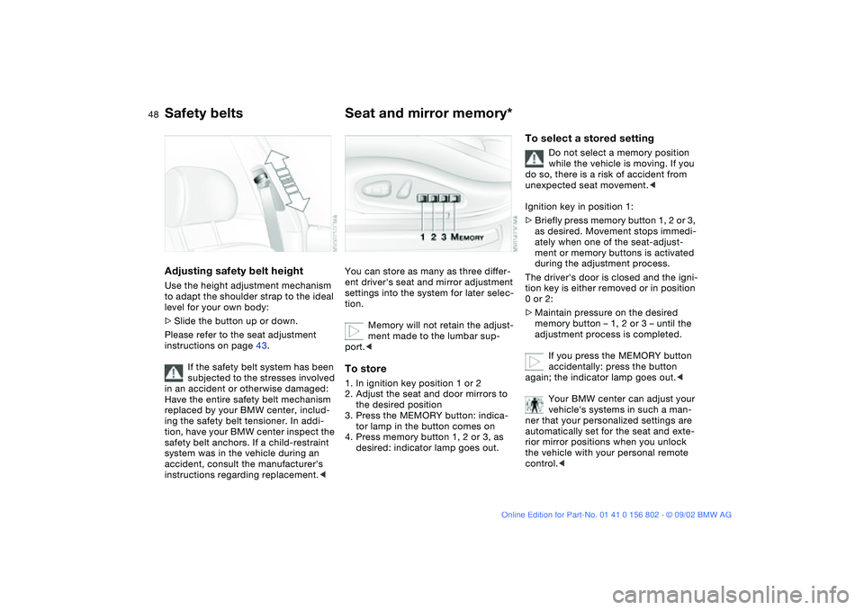 BMW 325IT WAGON 2003 Service Manual 48
Adjusting safety belt heightUse the height adjustment mechanism
to adapt the shoulder strap to the ideal
level for your own body:
>Slide the button up or down.
Please refer to the seat adjustment BMW 325IT WAGON 2003 Service Manual 48
Adjusting safety belt heightUse the height adjustment mechanism
to adapt the shoulder strap to the ideal
level for your own body:
>Slide the button up or down.
Please refer to the seat adjustment
