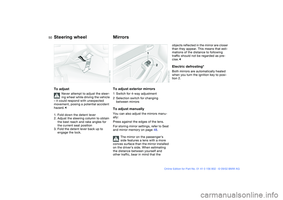 BMW 325IT WAGON 2003 Service Manual 50
Steering wheelTo adjust
Never attempt to adjust the steer-
ing wheel while driving the vehicle
– it could respond with unexpected
movement, posing a potential accident
hazard.<
1. Fold down th BMW 325IT WAGON 2003 Service Manual 50
Steering wheelTo adjust
Never attempt to adjust the steer-
ing wheel while driving the vehicle
– it could respond with unexpected
movement, posing a potential accident
hazard.<
1. Fold down th