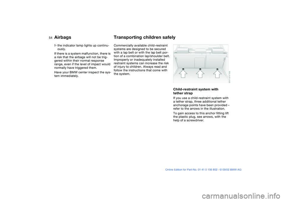 BMW 325IT WAGON 2003 Workshop Manual 54
>the indicator lamp lights up continu-
ously.
If there is a system malfunction, there is
a risk that the airbags will not be trig-
gered within their normal response
range, even if the level of i BMW 325IT WAGON 2003 Workshop Manual 54
>the indicator lamp lights up continu-
ously.
If there is a system malfunction, there is
a risk that the airbags will not be trig-
gered within their normal response
range, even if the level of i