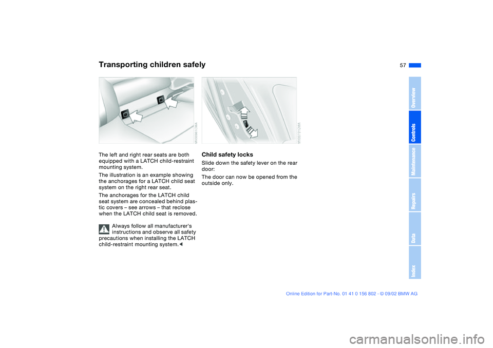 BMW 325IT WAGON 2003 Workshop Manual 57
The left and right rear seats are both
equipped with a LATCH child-restraint
mounting system.
The illustration is an example showing
the anchorages for a LATCH child seat
system on the right re BMW 325IT WAGON 2003 Workshop Manual 57
The left and right rear seats are both
equipped with a LATCH child-restraint
mounting system.
The illustration is an example showing
the anchorages for a LATCH child seat
system on the right re