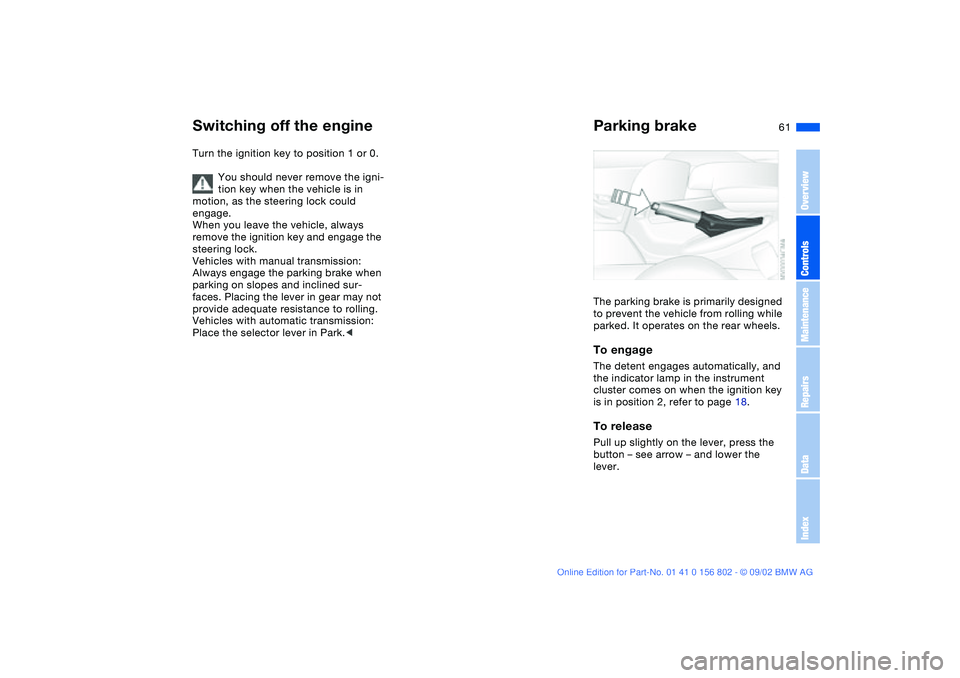 BMW 325IT WAGON 2003 Repair Manual 61
Switching off the engineTurn the ignition key to position 1 or 0.
You should never remove the igni-
tion key when the vehicle is in
motion, as the steering lock could
engage.
When you leave the v BMW 325IT WAGON 2003 Repair Manual 61
Switching off the engineTurn the ignition key to position 1 or 0.
You should never remove the igni-
tion key when the vehicle is in
motion, as the steering lock could
engage.
When you leave the v