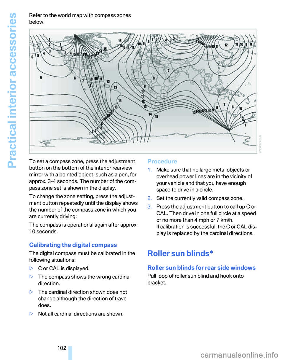 BMW 325XI SPORTS WAGON 2006  Owners Manual Practical interior accessories
102 Refer to the world map with compass zones 
below.
To set a compass zone, press the adjustment 
button on the bottom of the interior rearview 
mirror with a pointed o BMW 325XI SPORTS WAGON 2006  Owners Manual Practical interior accessories
102 Refer to the world map with compass zones 
below.
To set a compass zone, press the adjustment 
button on the bottom of the interior rearview 
mirror with a pointed o