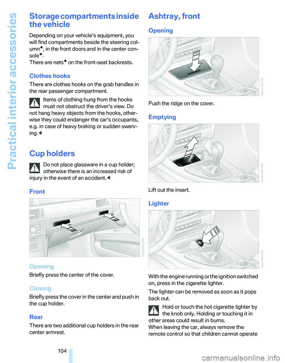 BMW 325XI SPORTS WAGON 2006  Owners Manual Practical interior accessories
104
Storage compartments inside 
the vehicle
Depending on your vehicles equipment, you 
will find compartments beside the steering col-
umn
*, in the front doors and in BMW 325XI SPORTS WAGON 2006  Owners Manual Practical interior accessories
104
Storage compartments inside 
the vehicle
Depending on your vehicles equipment, you 
will find compartments beside the steering col-
umn
*, in the front doors and in