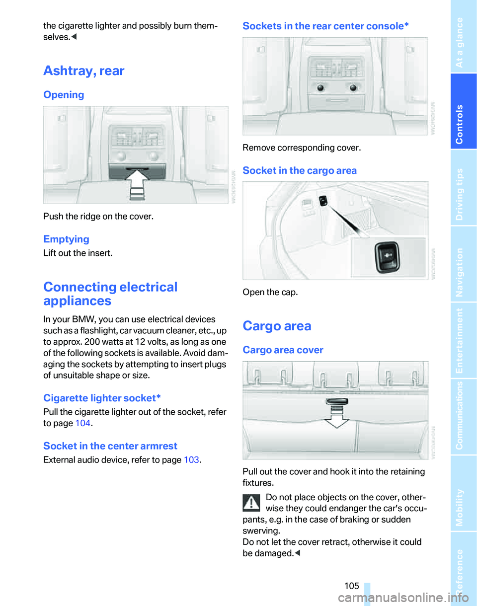 BMW 325XI SPORTS WAGON 2006  Owners Manual Controls
 105Reference
At a glance
Driving tips
Communications
Navigation
Entertainment
Mobility
the cigarette lighter and possibly burn them-
selves.<
Ashtray, rear
Opening
Push the ridge on the cove BMW 325XI SPORTS WAGON 2006  Owners Manual Controls
 105Reference
At a glance
Driving tips
Communications
Navigation
Entertainment
Mobility
the cigarette lighter and possibly burn them-
selves.<
Ashtray, rear
Opening
Push the ridge on the cove